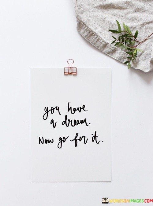 You Have A Dream Now Go For It Quotes