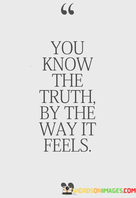 You-Know-The-Truth-By-The-Way-It-Feels-Quotes0ef2d331d9acbb11.jpeg