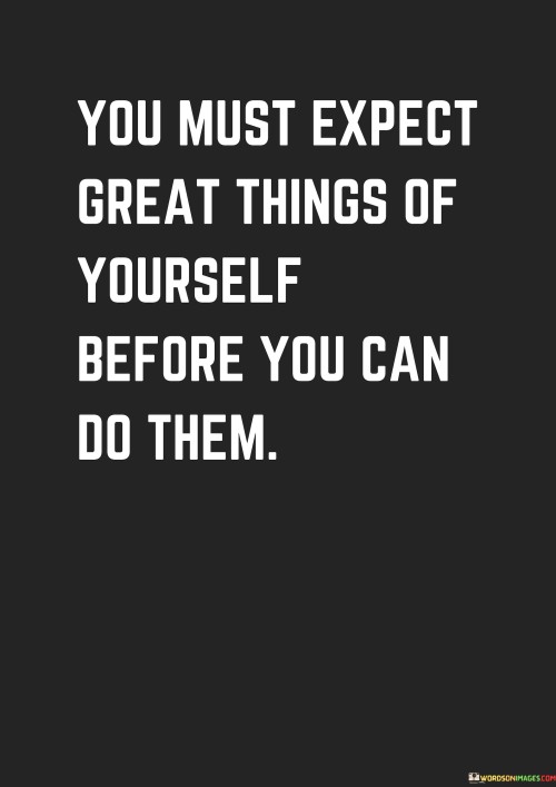 You-Musrt-Expect-Great-Things-Of-Yourself-Before-You-Quotes.jpeg