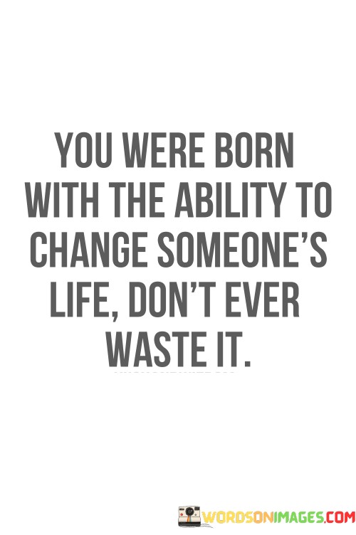 You-Were-Born-With-The-Ability-To-Change-Someones-Quotes.jpeg