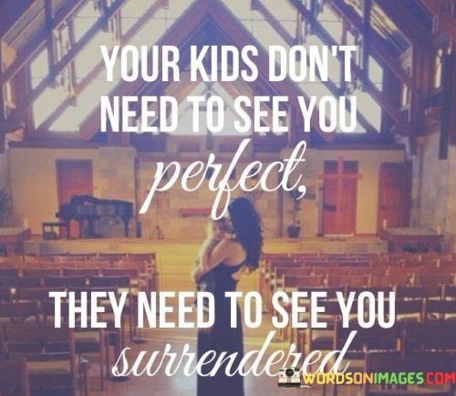 Your Kids Don't Need To See You Perfect They Need Quotes