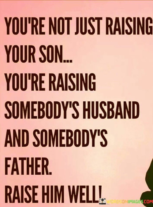 You're Not Just Raising Your Son You're Quotes