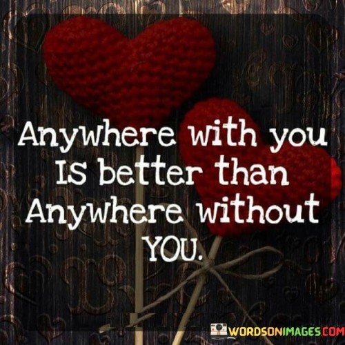 Anywhere-With-You-Is-Better-Than-Anywhere-Without-Quotes.jpeg