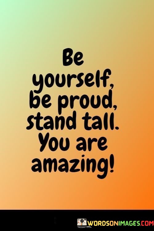 Be-Yourself-Be-Proud-Stand-Tall-You-Are-Amazing-Quotes.jpeg