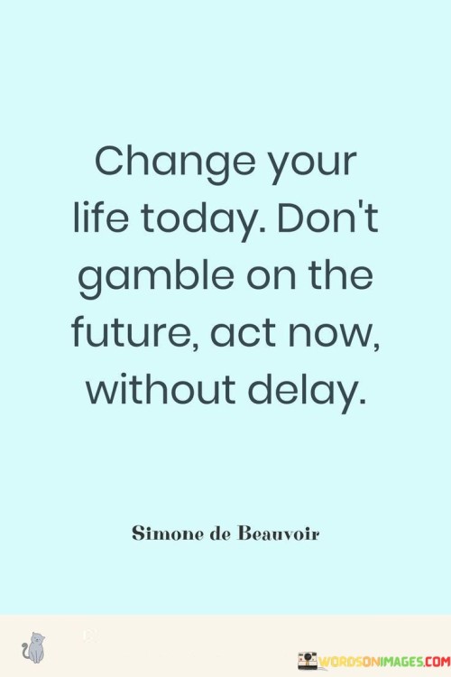 Change-Your-Life-Today-Dont-Gamble-On-The-Future-Act-Now-Without-Quotes.jpeg