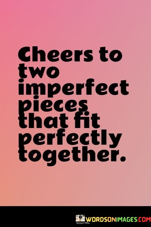 Cheers-To-Two-Imperfect-Pieces-That-Fit-Perfectly-Together-Quotes.jpeg