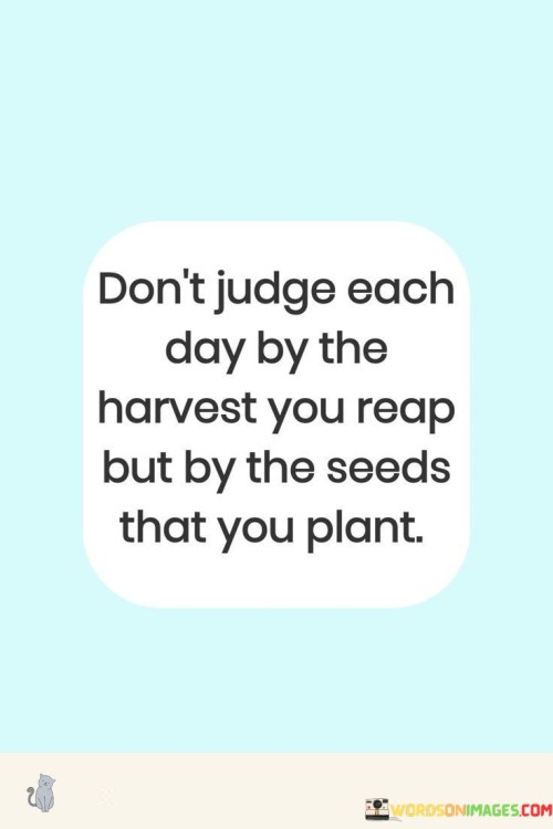 Dont-Judge-Each-Day-By-The-Harvest-You-Reap-But-By-The-Seeds-That-You-Quotes.jpeg