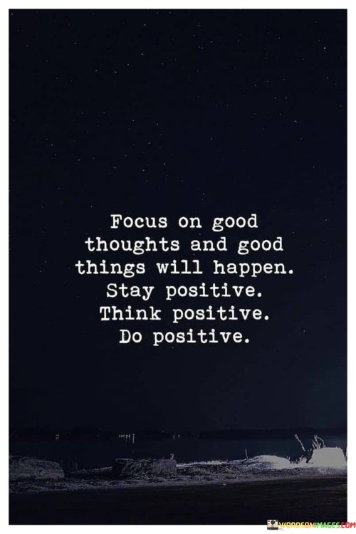 Focus-On-Good-Thoughts-And-Good-Things-Will-Happen-Stay-Positive-Think-Positive-Do-Positive-Quotes.jpeg
