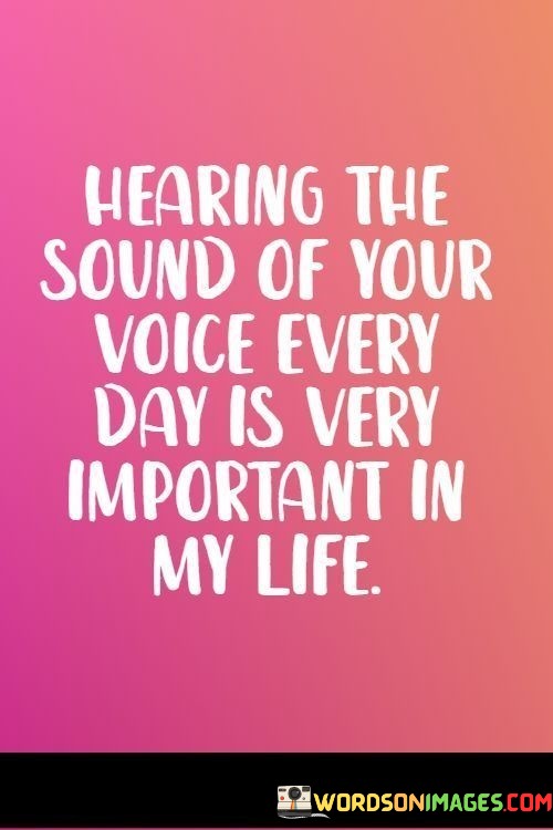 Hearing-The-Sound-Of-Your-Voice-Every-Day-Is-Very-Important-In-My-Life-Quotes.jpeg