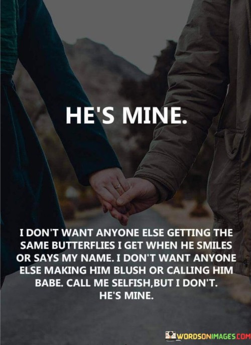 He's Mine I Don't Want Anyone Else Getting The Same Butterflies I Get When He Quotes