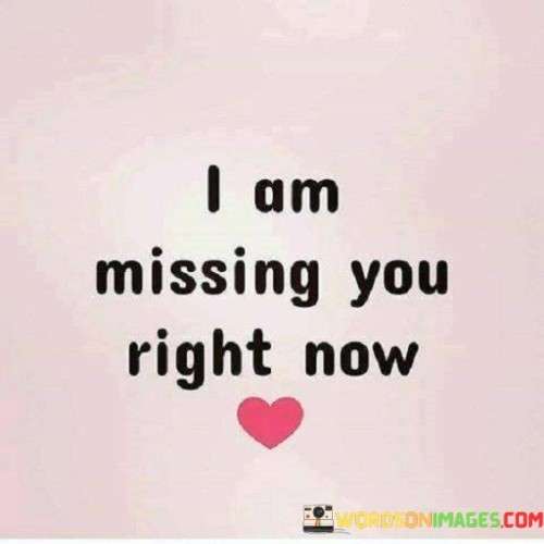 At this very moment, there's an emptiness within me because you're not here. The feeling of your absence is heavy, like a piece of me is missing. I long for your presence, for the warmth of your company that makes everything better.

Your absence leaves a void in my heart. It's like a puzzle with a missing piece; it just doesn't feel complete. I yearn for the sound of your voice, the comfort of your touch, and the laughter we share. These moments apart remind me of how much you mean to me.

I can't help but think about you constantly when you're not here. My thoughts are filled with memories of our time together, and the anticipation of when I'll see you again. The simple truth is that I miss you deeply, and I can't wait for the moment when we can be together once more.