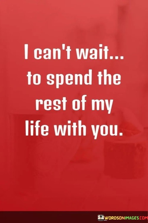 I Can't Wait To Spend The Rest Of My Life With You Quotes