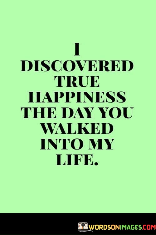 I-Discovered-True-Happiness-The-Day-You-Walked-Into-My-Life-Quotes.jpeg