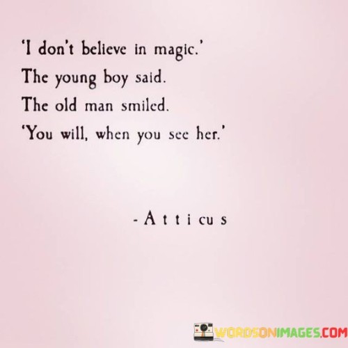 I Don't Believe In Magic The Young Boy Said The Old Man Smiled You Will When Quotes