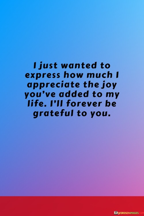 I-Just-Wanted-To-Express-How-Much-I-Appreciate-The-Joy-Youve-Quotes.jpeg