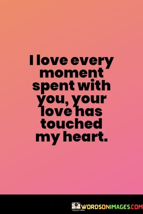 I-Love-Every-Moment-Spent-With-You-Your-Love-Has-Touched-My-Heart-Quotes.jpeg