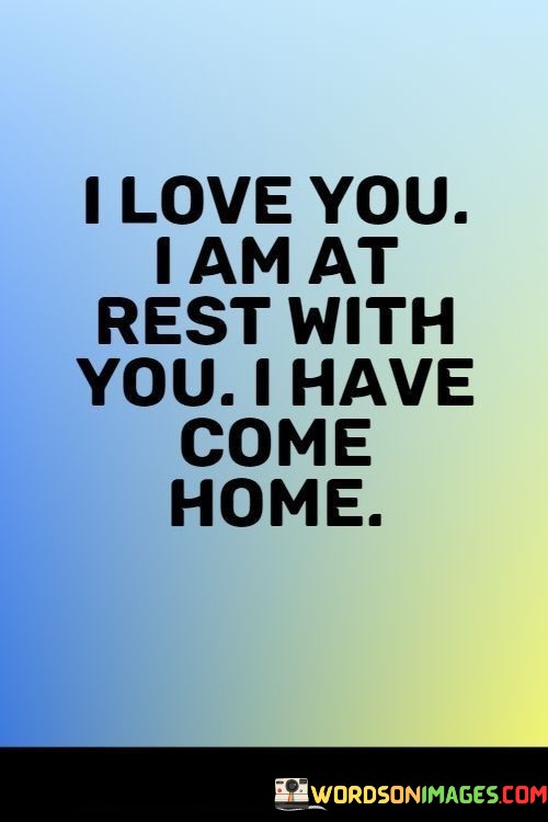 I-Love-You-I-Am-At-Rest-With-You-I-Have-Come-Home-Quotes.jpeg