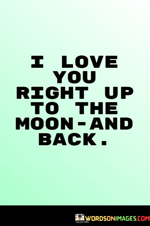 I-Love-You-Right-Up-To-The-Moon-And-Back-Quotes.jpeg