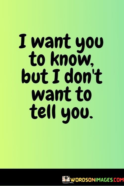 I-Want-You-To-Know-But-I-Dont-Want-To-Tell-You-Quotes.jpeg