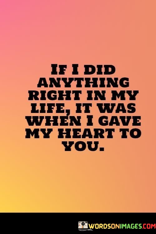 If-I-Did-Anything-Right-In-My-Life-It-Was-When-I-Gave-My-Heart-To-You-Quotes.jpeg