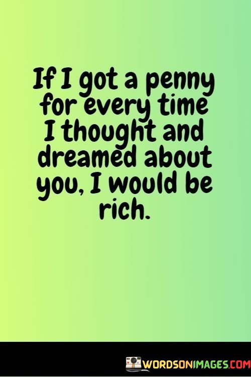 If-I-Got-A-Penny-For-Every-Time-I-Thought-And-Dreamed-About-You-I-Would-Be-Rich-Quotes.jpeg