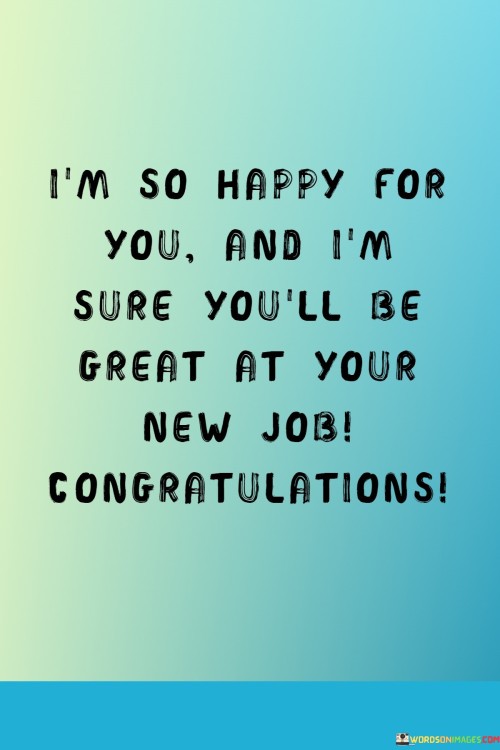 I'm So Happy For You And I'm Sure You'll Be Great At Your New Job Quotes