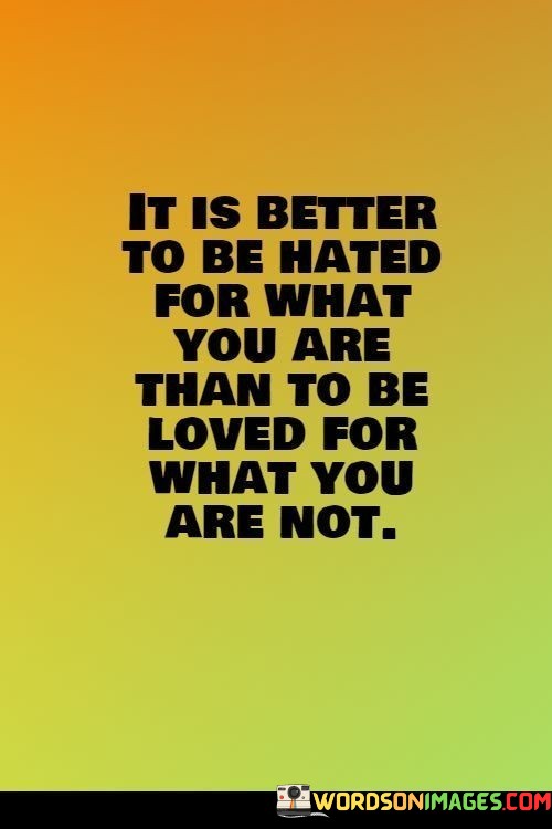 It-Is-Better-To-Be-Hated-For-What-You-Are-Than-To-Be-Loved-For-What-You-Are-Quotes.jpeg