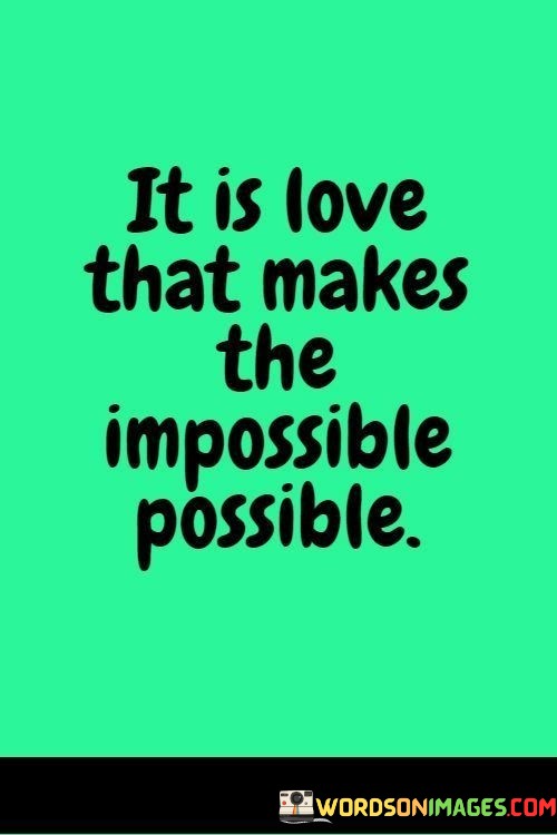 It-Is-Love-That-Makes-The-Impossible-Possible-Quotes.jpeg