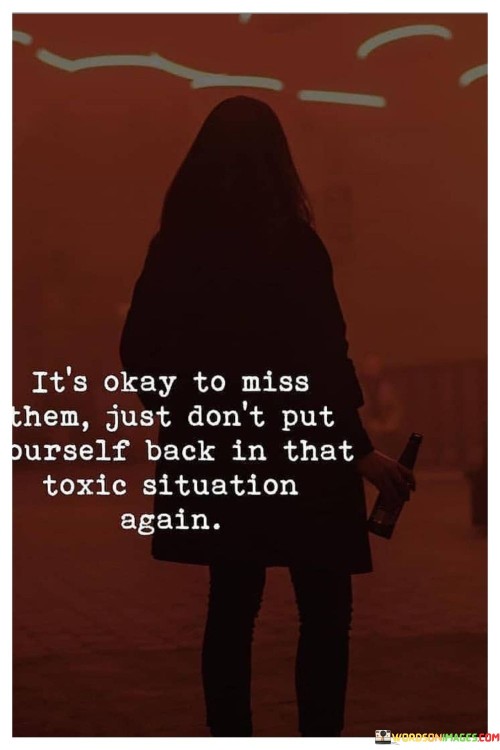 It's Okay To Miss Them Just Don't Put Yourself Back In That Quotes