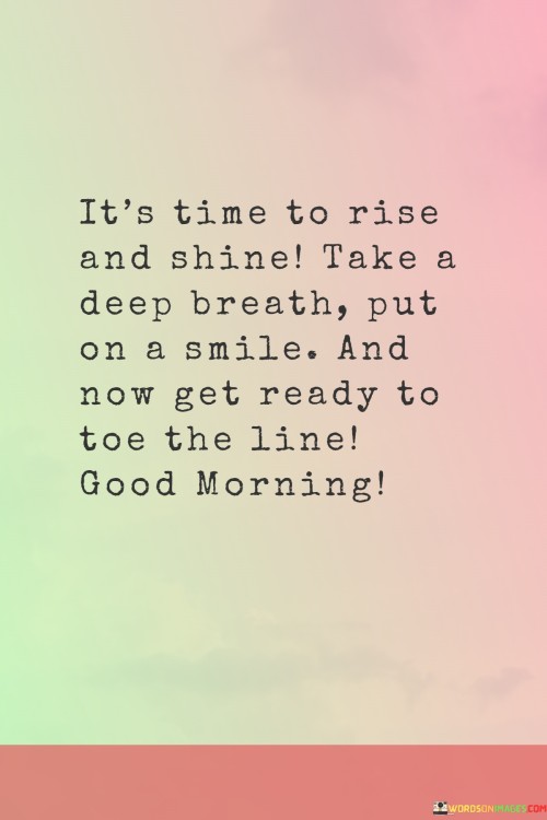 It's Time To Rise And Shine Take A Deep Breath Put On A Smile And Now Quotes