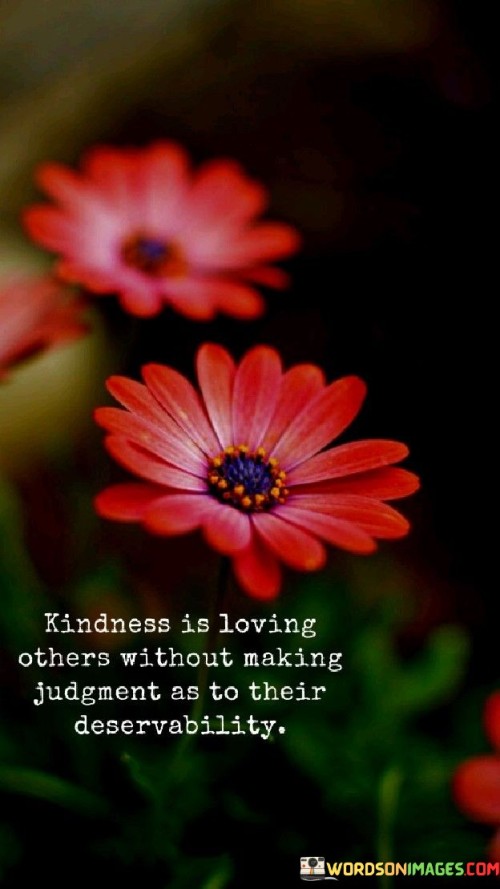 Kindness Is Loving Others Without Making Judgment As To Their Deservability Quotes