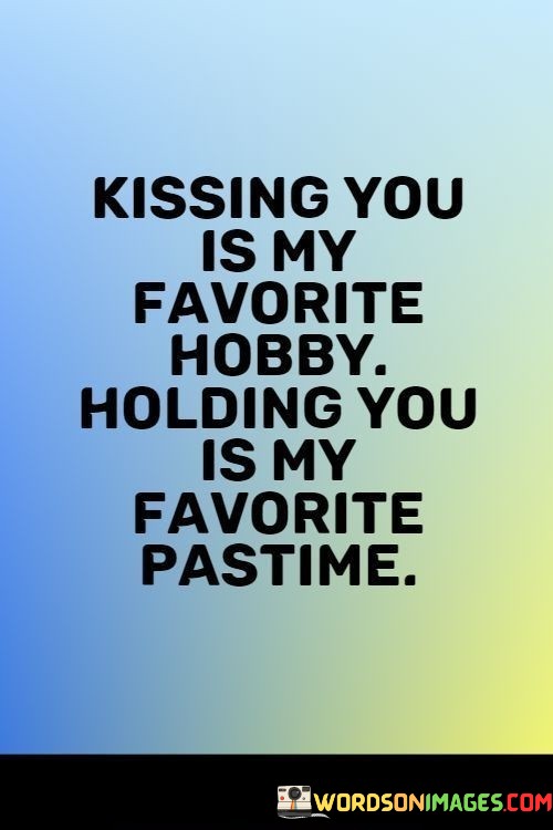 Kissing-You-Is-My-Favorite-Hobby-Holding-You-Is-My-Favorite-Pastime-Quotes.jpeg