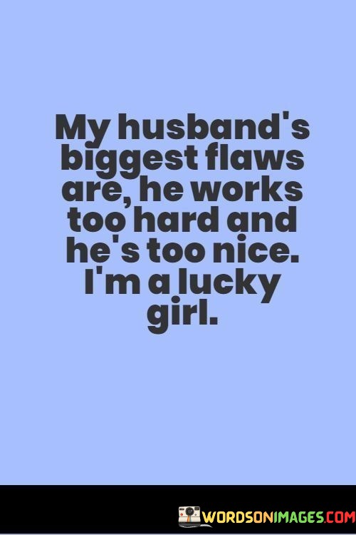 My-Husbands-Biggest-Flaws-Are-He-Works-Too-Hard-And-Hes-Too-Nice-Im-A-Quotes.jpeg