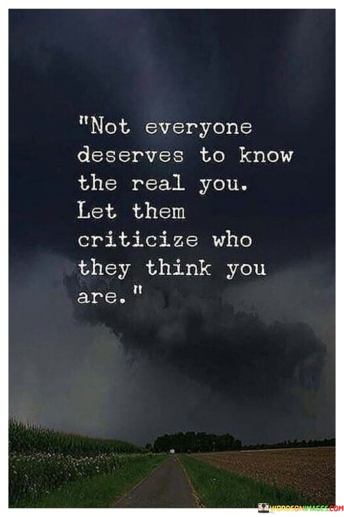 Not-Everyone-Deserves-To-Know-The-Real-You-Let-Them-Criticize-Who-They-Think-You-Are-Quotes.jpeg