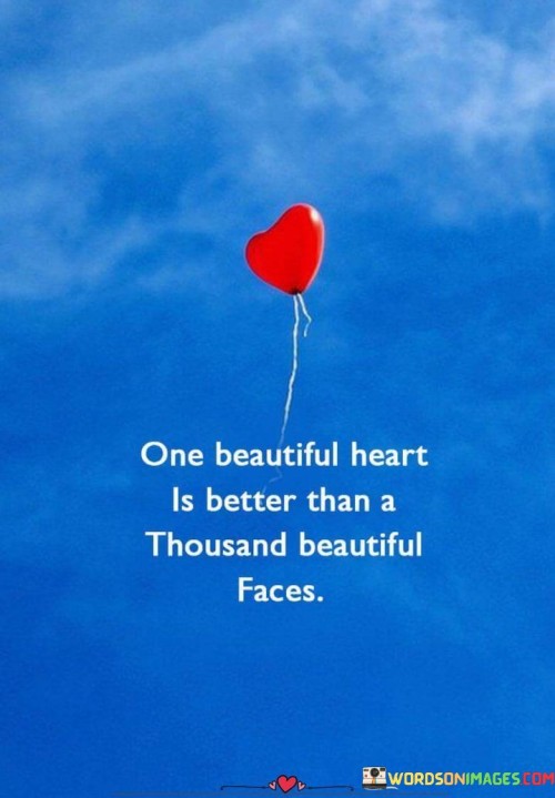 This quote emphasizes the value of inner beauty and the goodness of a person's heart over their physical appearance. It suggests that a single beautiful heart, filled with kindness, compassion, and love, holds more significance and worth than a multitude of attractive faces.

The phrase "one beautiful heart is better than a thousand beautiful faces" underscores the idea that true beauty lies in one's character and the way they treat others. It implies that kindness and a loving nature are qualities that should be celebrated and cherished above external attractiveness.

In essence, this quote encourages people to appreciate the importance of inner beauty and to recognize that the qualities of the heart are what truly define a person's beauty and worth. It serves as a reminder to prioritize kindness and compassion in our interactions with others and in how we judge the worth of individuals.