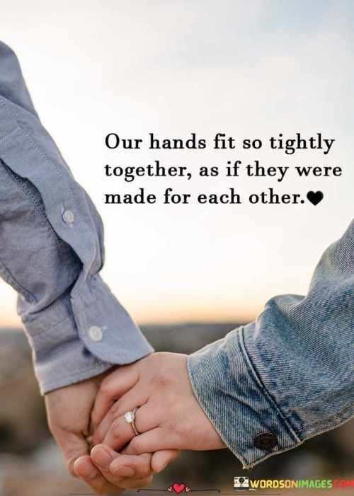 Our-Hands-Fit-So-Tightly-Together-As-If-They-Were-Made-Quotes.jpeg