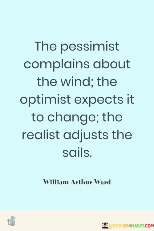 The-Pessimist-Complains-About-The-Wind-The-Optimist-Expects-It-To-Change-The-Realist-Adjusts-Quotes.jpeg