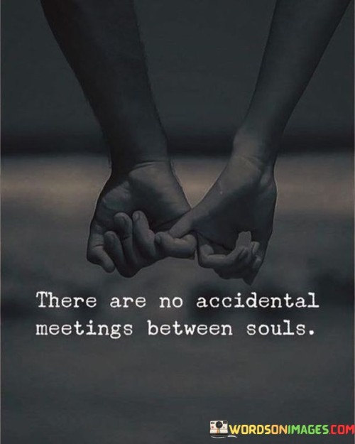 When two souls cross paths, it's no accident but a destined connection. This means that when people meet, especially in a meaningful way, there's a purpose and significance behind it. It's as if fate or a higher power has guided them together for a reason.

The quote suggests that every encounter has a deeper meaning. Souls coming together is a deliberate event, where each individual's journey aligns for a purpose. It's not a random occurrence, but rather a beautifully orchestrated interaction that carries significance beyond the surface.

This quote speaks to the idea that our interactions with others hold a greater meaning. Whether it's a chance meeting or a more profound connection, these encounters are part of a bigger plan that brings souls together for growth, learning, and mutual understanding. It's a reminder that every connection has a purpose, and there's a reason behind the people we meet along our journey.