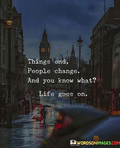 Things-End-People-Change-And-You-Know-What-Life-Goes-On-Quotes.jpeg