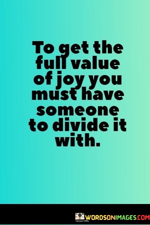 To-Get-The-Full-Value-Of-Joy-You-Must-Have-Someone-To-Divide-It-With-Quotes.jpeg