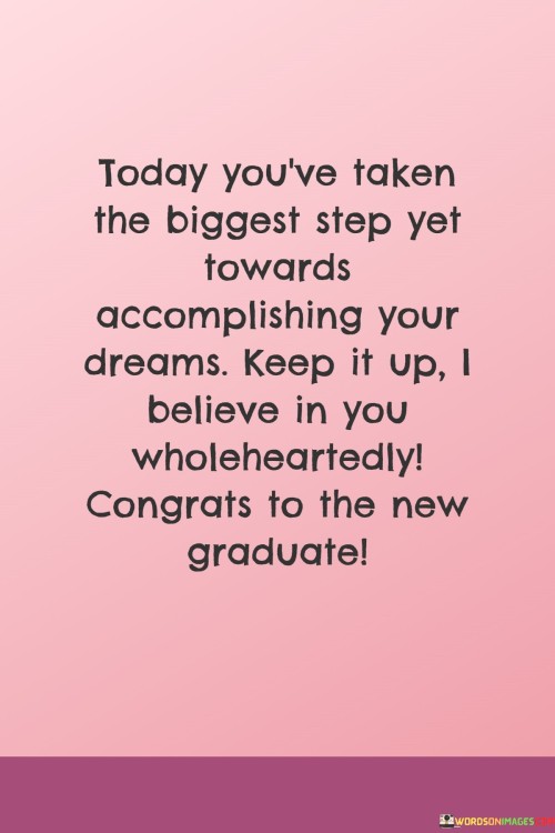 Today You've Taken The Biggest Step Yet Towards Accomplishing Your Dreams Keep It Up Quotes
