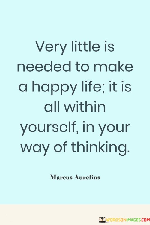 Very Little Is Needed To Make A Happy Life It Is All Within Yourself Quotes