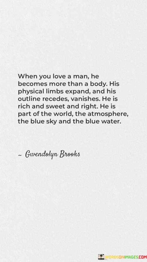 When-You-Love-A-Man-He-Becomes-More-Than-A-Body-His-Physical-Limbs-Expand-And-His-Outline-Quotes.jpeg