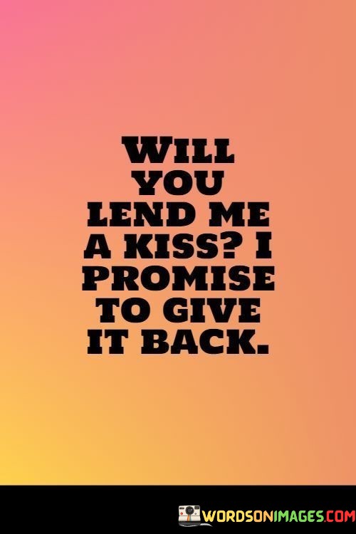 Will-You-Lend-Me-A-Kiss-I-Promise-To-Give-It-Back-Quotes.jpeg