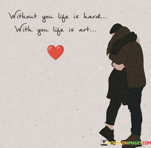 Without-You-Life-Is-Hard-With-You-Life-Is-Art-Quotes.jpeg