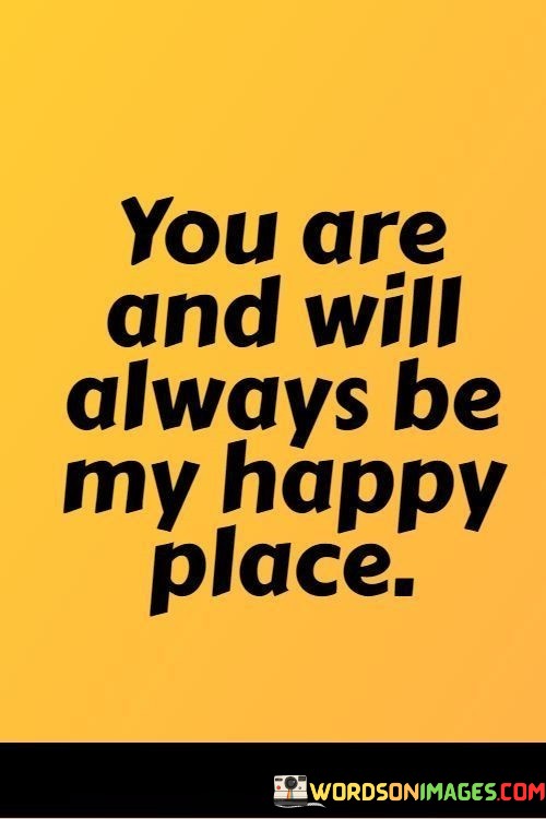 You-Are-And-Will-Always-Be-My-Happy-Place-Quotes.jpeg