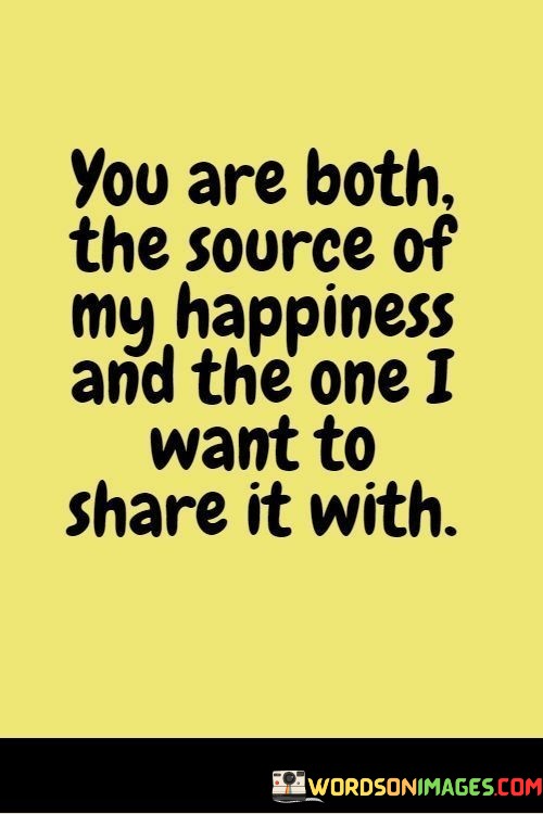 You-Are-Both-The-Source-Of-My-Happiness-And-The-One-I-Want-To-Share-It-With-Quotes.jpeg