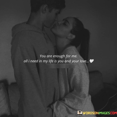 You-Are-Enough-For-Me-All-I-Need-In-My-Life-Is-You-Quotes.jpeg