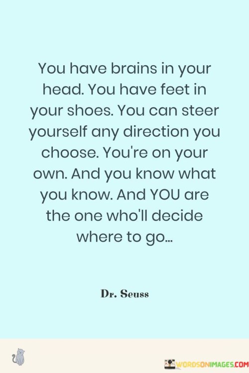 You-Have-Brains-In-Your-Head-You-Have-Feet-In-Your-Shoes-You-Can-Steer-Yourself-Any-Quotes.jpeg