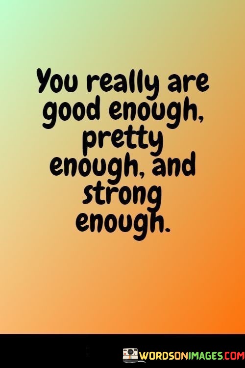 You-Really-Are-Good-Enough-Pretty-Enough-And-Strong-Enough-Quotes.jpeg